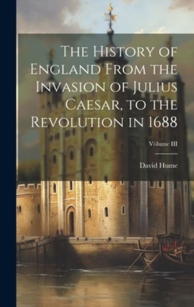 History of England from the Invasion of Julius Caesar, to the Revolution in 1688; Volume III - David Hume - Bøger - Creative Media Partners, LLC - 9781020847356 - 18. juli 2023