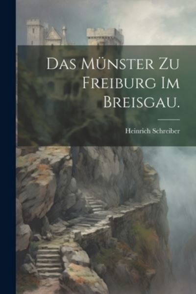 Cover for Heinrich Schreiber · Münster Zu Freiburg Im Breisgau (Buch) (2023)