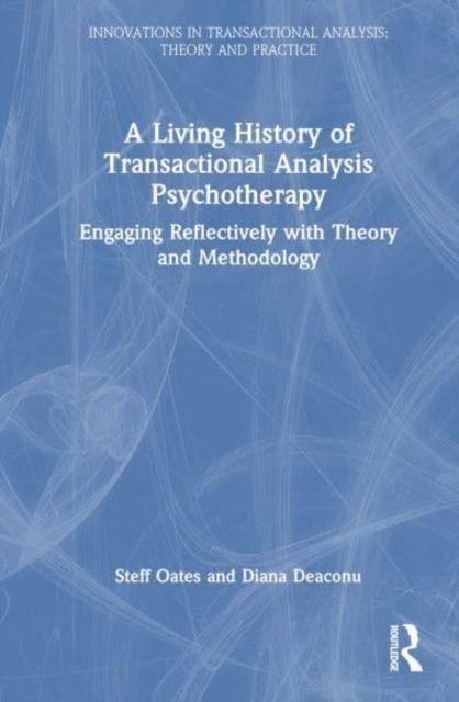 A Living History of Transactional Analysis Psychotherapy: Engaging Reflectively with Theory and Methodology - Innovations in Transactional Analysis: Theory and Practice - Steff Oates - Böcker - Taylor & Francis Ltd - 9781032181356 - 31 mars 2025