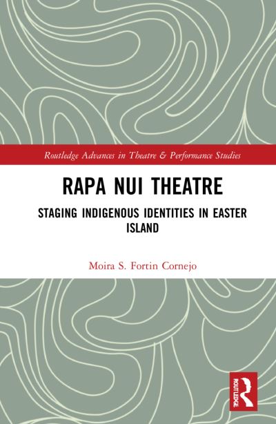 Cover for Moira Fortin Cornejo · Rapa Nui Theatre: Staging Indigenous Identities in Easter Island - Routledge Advances in Theatre &amp; Performance Studies (Hardcover Book) (2022)