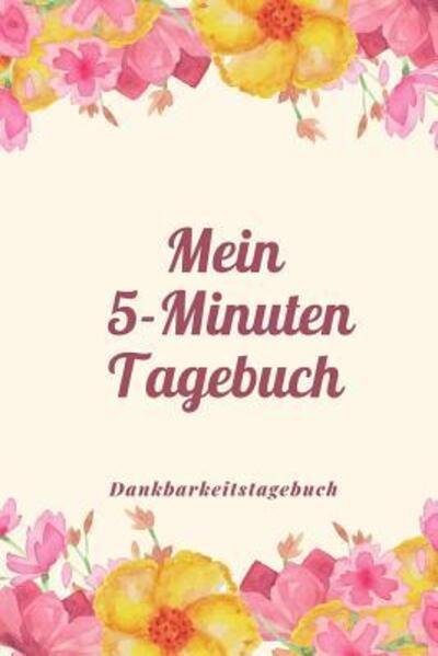 Mein 5-Minuten Tagebuch Dankbarkeitstagebuch - Achtsam Tagebuch - Książki - Independently Published - 9781079232356 - 8 lipca 2019