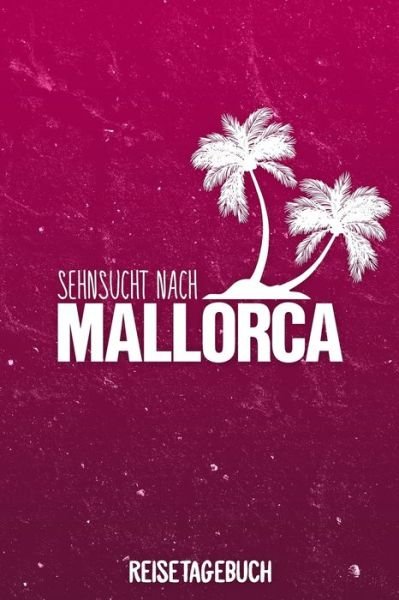 Cover for Insel Reisetagebuch Publishing · Sehnsucht nach Mallorca Reisetagebuch : Tagebuch ca DIN A5 weiß liniert über 100 Seiten I Majorca I Balearen I Urlaubstagebuch (Paperback Bog) (2019)