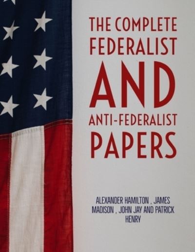 The Complete Federalist and Anti-Federalist Papers - James Madison - Books - Independently Published - 9781089330356 - August 9, 2019