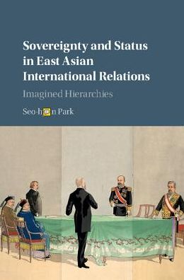 Cover for Park, Seo-Hyun (Lafayette College, Pennsylvania) · Sovereignty and Status in East Asian International Relations (Hardcover Book) (2017)