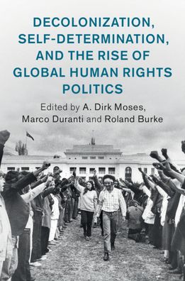 Cover for A Dirk Moses · Decolonization, Self-Determination, and the Rise of Global Human Rights Politics - Human Rights in History (Inbunden Bok) (2020)