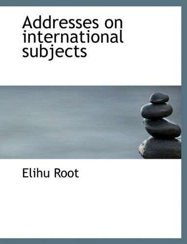 Cover for Elihu Root · Addresses on International Subjects (Paperback Book) (2009)