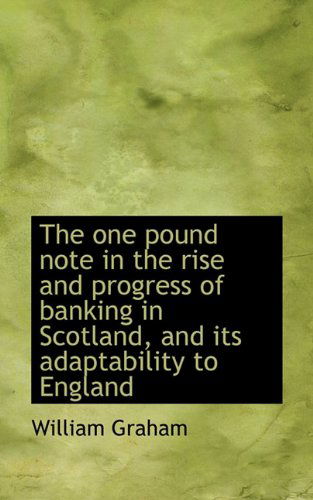 Cover for William Graham · The One Pound Note in the Rise and Progress of Banking in Scotland, and Its Adaptability to England (Hardcover Book) (2009)