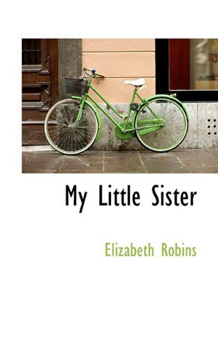 My Little Sister - Elizabeth Robins - Książki - BiblioLife - 9781117110356 - 13 listopada 2009