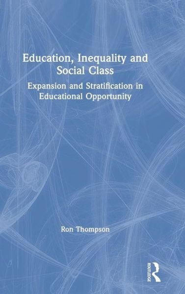 Cover for Ron Thompson · Education, Inequality and Social Class: Expansion and Stratification in Educational Opportunity (Inbunden Bok) (2019)