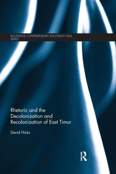 Cover for David Hicks · Rhetoric and the Decolonization and Recolonization of East Timor - Routledge Contemporary Southeast Asia Series (Taschenbuch) (2018)