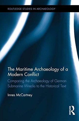 The Maritime Archaeology of a Modern Conflict: Comparing the Archaeology of German Submarine Wrecks to the Historical Text - Routledge Studies in Archaeology - Innes McCartney - Books - Taylor & Francis Ltd - 9781138814356 - November 19, 2014