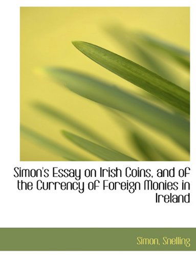 Cover for Snelling · Simon's Essay on Irish Coins, and of the Currency of Foreign Monies in Ireland (Paperback Book) (2010)