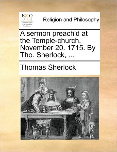 Cover for Thomas Sherlock · A Sermon Preach'd at the Temple-church, November 20. 1715. by Tho. Sherlock, ... (Paperback Book) (2010)
