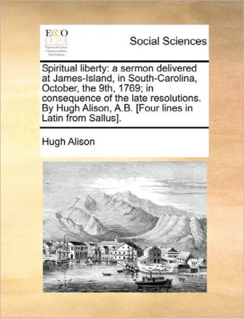 Cover for Hugh Alison · Spiritual Liberty: a Sermon Delivered at James-island, in South-carolina, October, the 9th, 1769; in Consequence of the Late Resolutions. (Paperback Book) (2010)