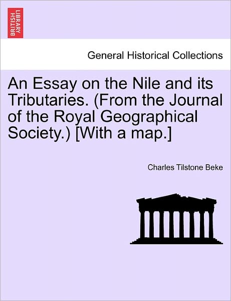 Cover for Charles Tilstone Beke · An Essay on the Nile and Its Tributaries. (From the Journal of the Royal Geographical Society.) [with a Map.] (Paperback Book) (2011)