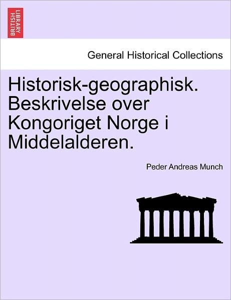 Cover for Peder Andreas Munch · Historisk-geographisk. Beskrivelse over Kongoriget Norge I Middelalderen. (Taschenbuch) (2011)