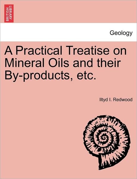 Cover for Iltyd I Redwood · A Practical Treatise on Mineral Oils and Their By-products, Etc. (Paperback Book) (2011)