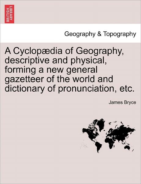 Cover for James Bryce · A Cyclop Dia of Geography, Descriptive and Physical, Forming a New General Gazetteer of the World and Dictionary of Pronunciation, Etc. (Paperback Book) (2011)