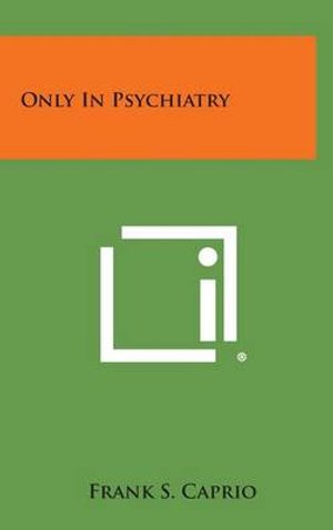 Cover for Frank S Caprio · Only in Psychiatry (Hardcover bog) (2013)
