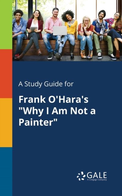 Cover for Cengage Learning Gale · A Study Guide for Frank O'Hara's Why I Am Not a Painter (Paperback Bog) (2017)