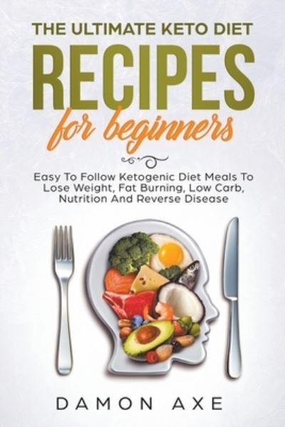 Cover for Damon Axe · The Ultimate keto Diet Recipes For Beginners Delicious Ketogenic Diet Meals To Lose Weight, Fat Burning, Low Carb, Nutrition And Reverse Disease (Paperback Book) (2020)