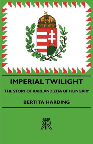 Cover for Bertita Harding · Imperial Twilight - the Story of Karl and Zita of Hungary (Paperback Book) (2007)