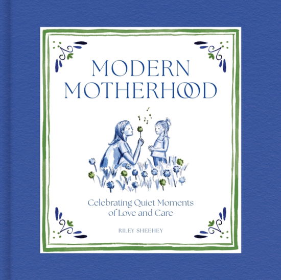 Cover for Riley Sheehey · Modern Motherhood: Celebrating Quiet Moments of Love and Care (Hardcover Book) (2025)