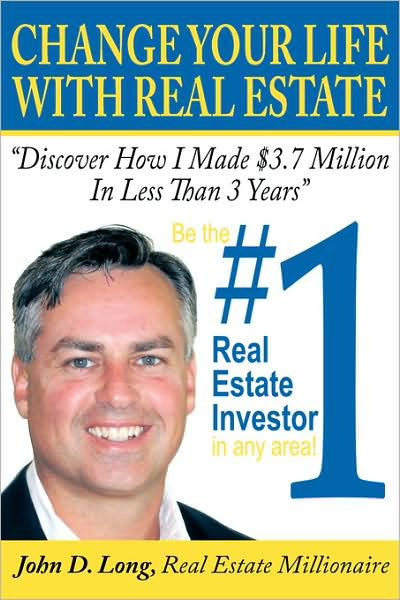 Change Your Life with Real Estate: How to Become the #1 Real Estate Investor in Any Area - John Long - Libros - AuthorHouse - 9781434358356 - 28 de abril de 2008