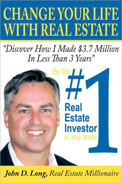 Change Your Life with Real Estate: How to Become the #1 Real Estate Investor in Any Area - John Long - Bøger - AuthorHouse - 9781434358356 - 28. april 2008