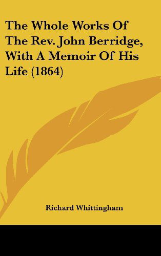 Cover for Richard Whittingham · The Whole Works of the Rev. John Berridge, with a Memoir of His Life (1864) (Hardcover Book) (2008)