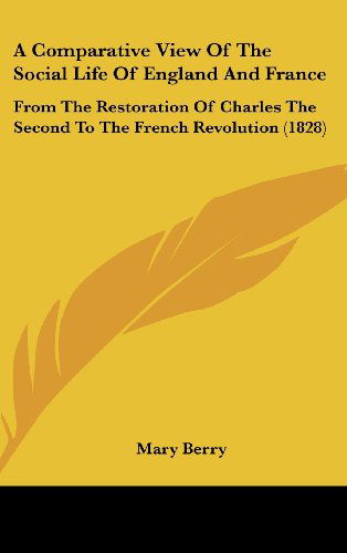 Cover for Mary Berry · A Comparative View of the Social Life of England and France: from the Restoration of Charles the Second to the French Revolution (1828) (Hardcover Book) (2008)