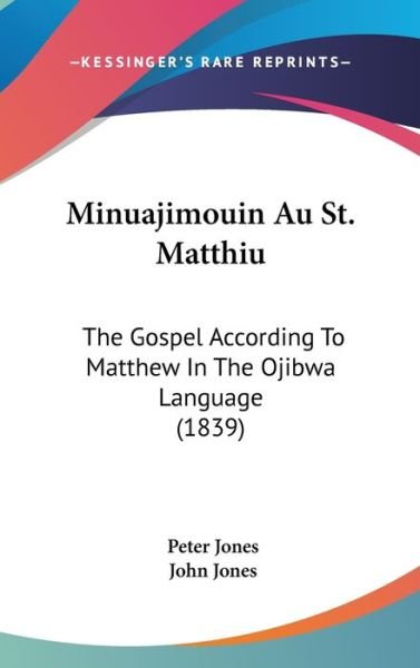 Cover for Peter Jones · Minuajimouin Au St. Matthiu: the Gospel According to Matthew in the Ojibwa Language (1839) (Inbunden Bok) (2009)