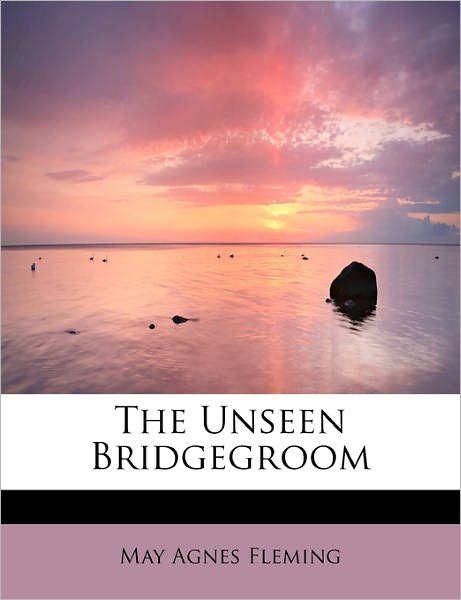 Cover for May Agnes Fleming · The Unseen Bridgegroom (Paperback Book) (2009)