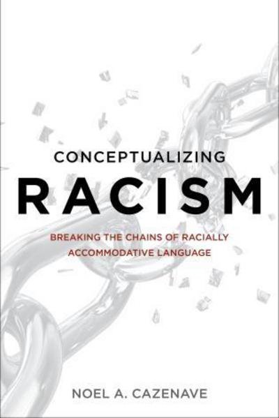 Cover for Noel A. Cazenave · Conceptualizing Racism: Breaking the Chains of Racially Accommodative Language (Inbunden Bok) (2015)