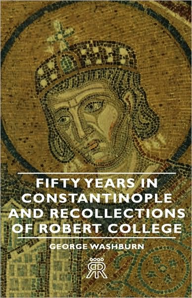 Cover for George Washburn · Fifty Years in Constantinople and Recollections of Robert College (Gebundenes Buch) (2008)