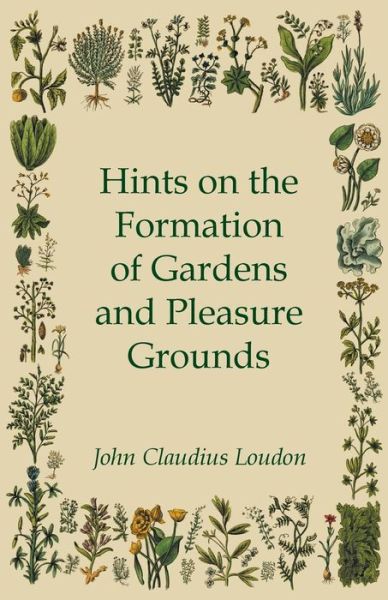 Hints on the Formation of Gardens and Pleasure Grounds - John Claudius Loudon - Livros - Leffmann Press - 9781446027356 - 1 de julho de 2010