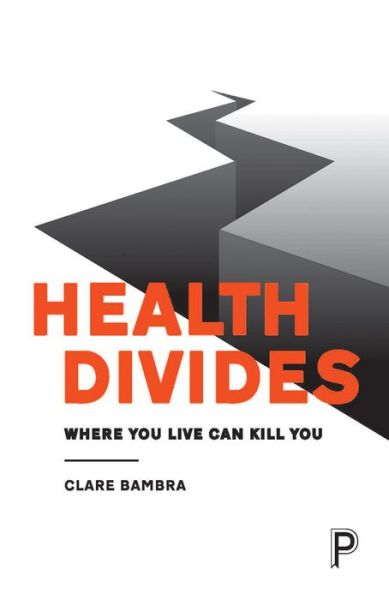 Cover for Bambra, Clare (Newcastle University) · Health Divides: Where You Live Can Kill You (Paperback Book) (2016)