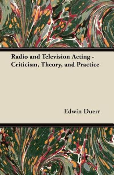 Radio and Television Acting - Criticism, Theory, and Practice - Edwin Duerr - Books - Read Books - 9781447442356 - December 20, 2011