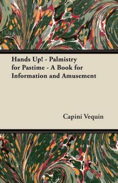 Cover for Capini Vequin · Hands Up! - Palmistry for Pastime - a Book for Information and Amusement (Pocketbok) (2012)