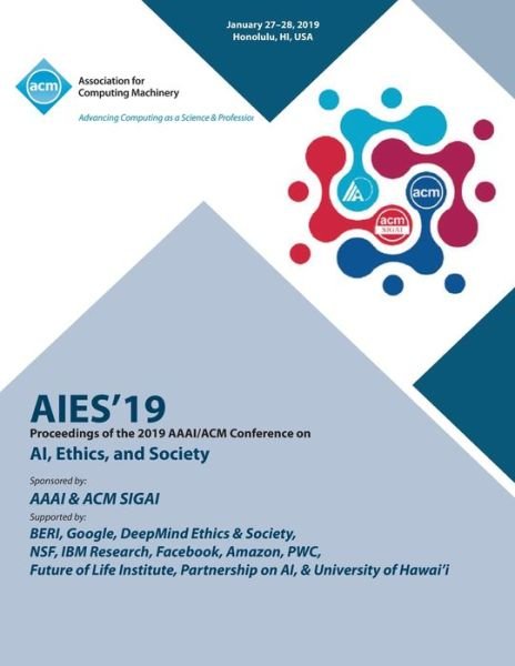 Aies'19: Proceedings of the 2019 AAAI / ACM Conference on AI, Ethics, and Society - Aies'19 - Books - ACM - 9781450370356 - March 19, 2020