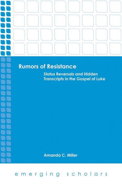 Rumors of Resistance: Status Reversals and Hidden Transcripts in the Gospel of Luke - Emerging Scholars - Amanda C. Miller - Bücher - 1517 Media - 9781451469356 - 1. April 2014