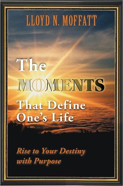 Cover for Lloyd N. Moffatt · The Moments That Define One's Life: Rise to Your Destiny with Purpose (Paperback Book) (2012)