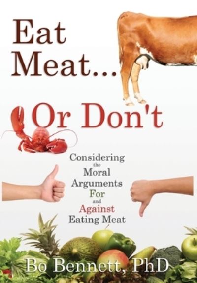 Cover for Bennett, Bo, PhD · Eat Meat... or Don't: Considering the Moral Arguments For and Against Eating Meat (Hardcover Book) (2019)