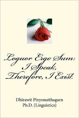 Cover for Dhirawit Pinyonatthagarn · Loguor Ergo Sum: I Speak, Therefore, I Exist.: Quips &amp; Quotes on Language, Linguistics, Literature, Translation &amp; Interpretation. (Paperback Bog) (2011)