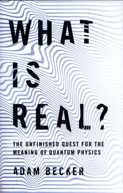 Cover for Adam Becker · What is Real?: The Unfinished Quest for the Meaning of Quantum Physics (Hardcover Book) (2018)