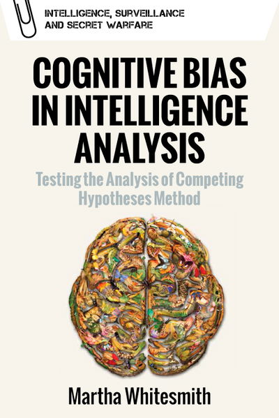 Cover for Martha Whitesmith · Cognitive Bias in Intelligence Analysis: Testing the Analysis of Competing Hypotheses Method - Intelligence, Surveillance and Secret Warfare (Paperback Book) (2022)