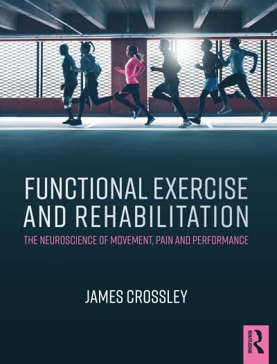 Cover for Crossley, James (Original Movement, UK) · Functional Exercise and Rehabilitation: The Neuroscience of Movement, Pain and Performance (Paperback Book) (2021)