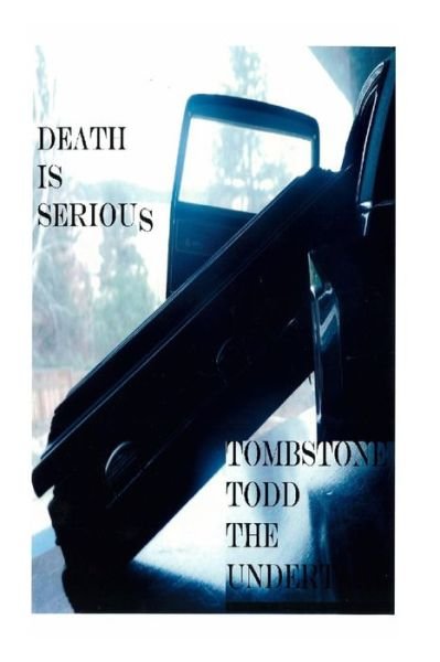 Death is Serious - Tombstone Todd Theundertaker - Książki - Createspace - 9781484100356 - 11 kwietnia 2013