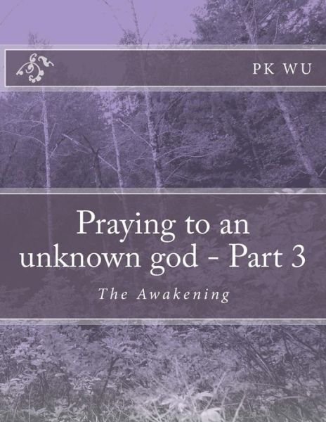 Cover for Pk Wu · Praying to an Unknown God - Part 3: the Awakening (Pocketbok) (2013)
