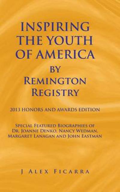 Cover for J Alex Ficarra · Inspiring the Youth of America by Remington Registry: 2013 Honors and Awards Edition (Hardcover Book) (2013)